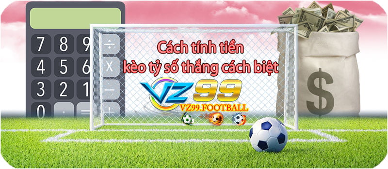 VZ99 - Cách tính tiền kèo tỷ số thắng cách biệt