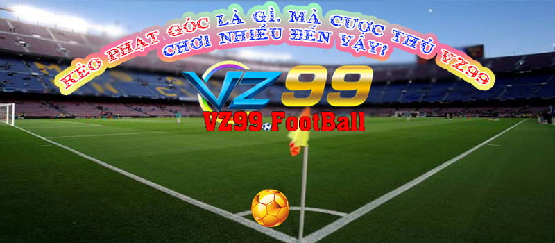 Kèo phạt góc là gì, mà cược thủ VZ99 chơi nhiều đến vậy