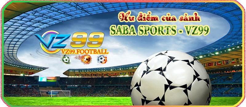 Ưu điểm của sảnh SABA SPORTS - VZ99