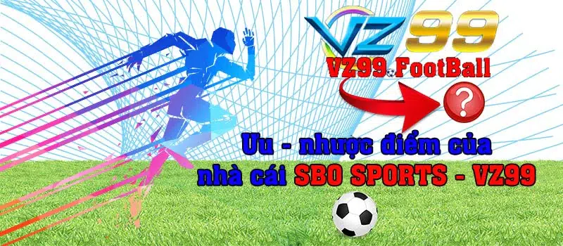 Ưu - nhược điểm của nhà cái SBO SPORTS - VZ99