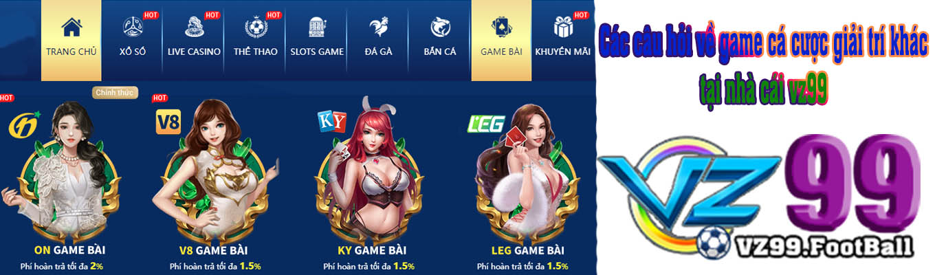 Câu hỏi về game cá cược giải trí khác tại nhà cái vz99